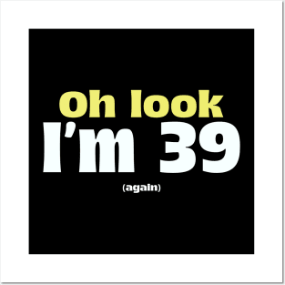 Oh Look I'm 39 (again) Birthday Funny Quote Posters and Art